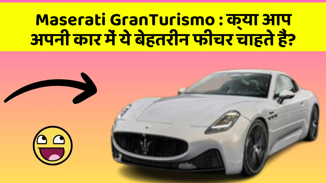Maserati GranTurismo: क्या आप अपनी कार में ये बेहतरीन फीचर चाहते हैं?