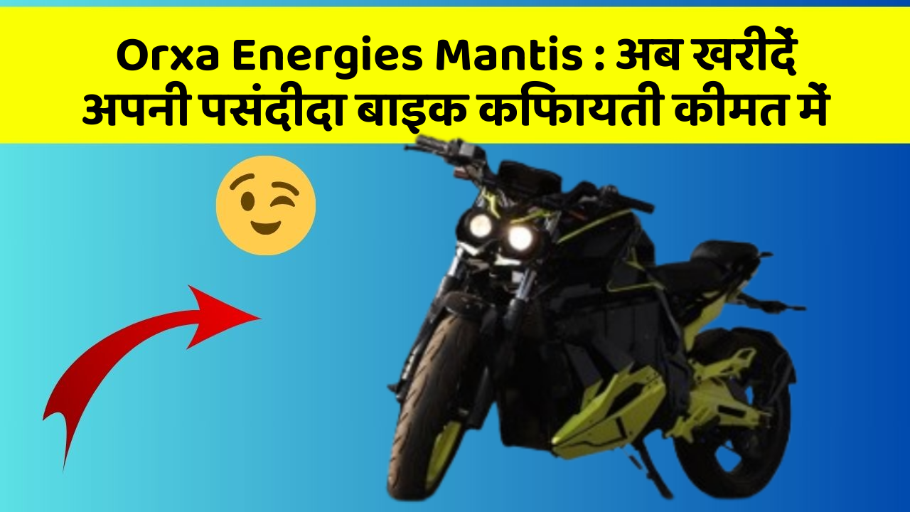 Orxa Energies Mantis: अब खरीदें अपनी पसंदीदा बाइक किफायती कीमत में