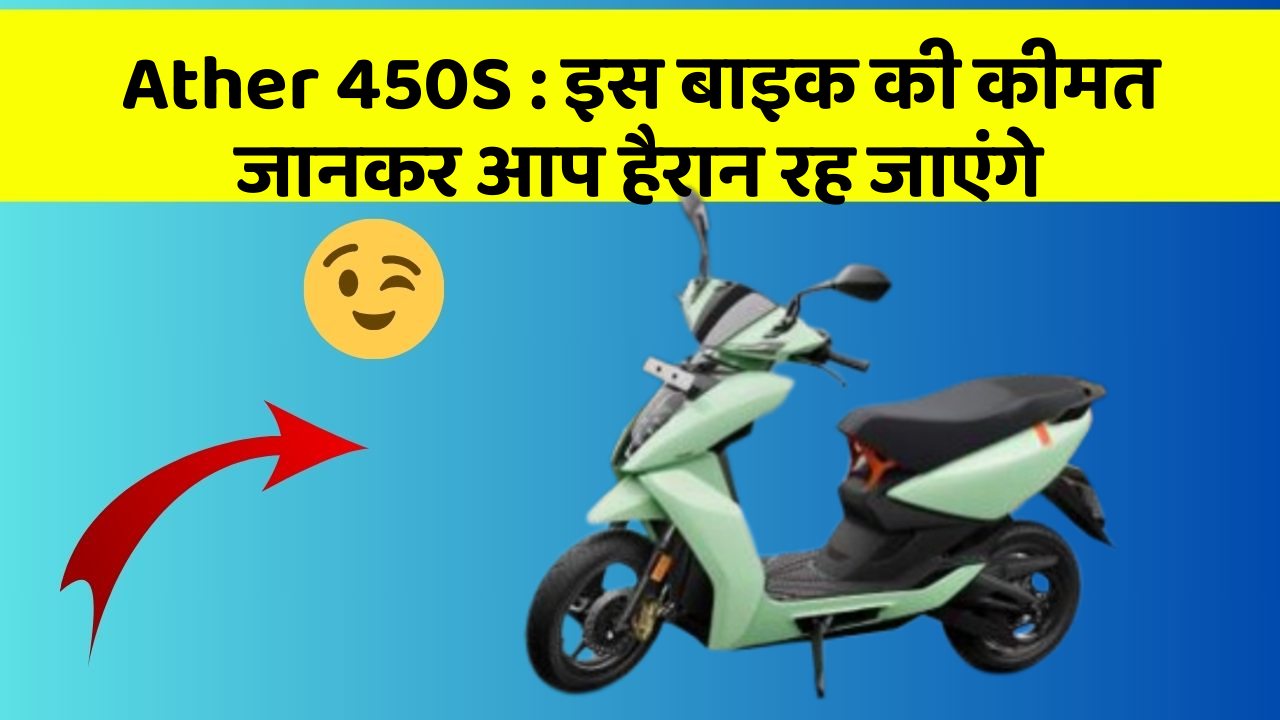 Ather 450S : इस बाइक की कीमत जानकर आप हैरान रह जाएंगे