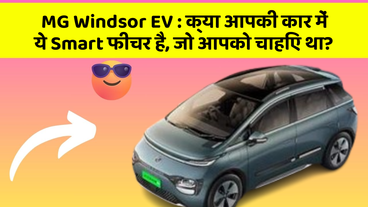 MG Windsor EV : क्या आपकी कार में ये Smart फीचर है, जो आपको चाहिए था?