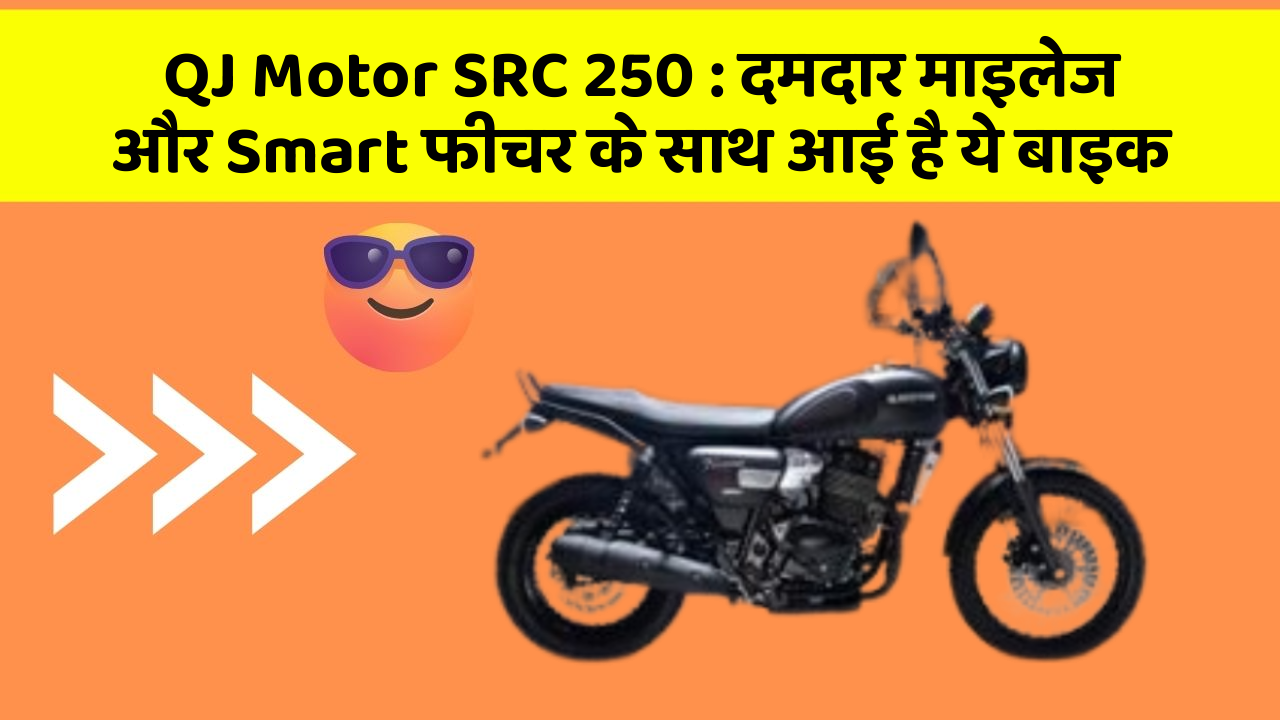 QJ Motor SRC 250: दमदार माइलेज और Smart फीचर के साथ आई है ये बाइक